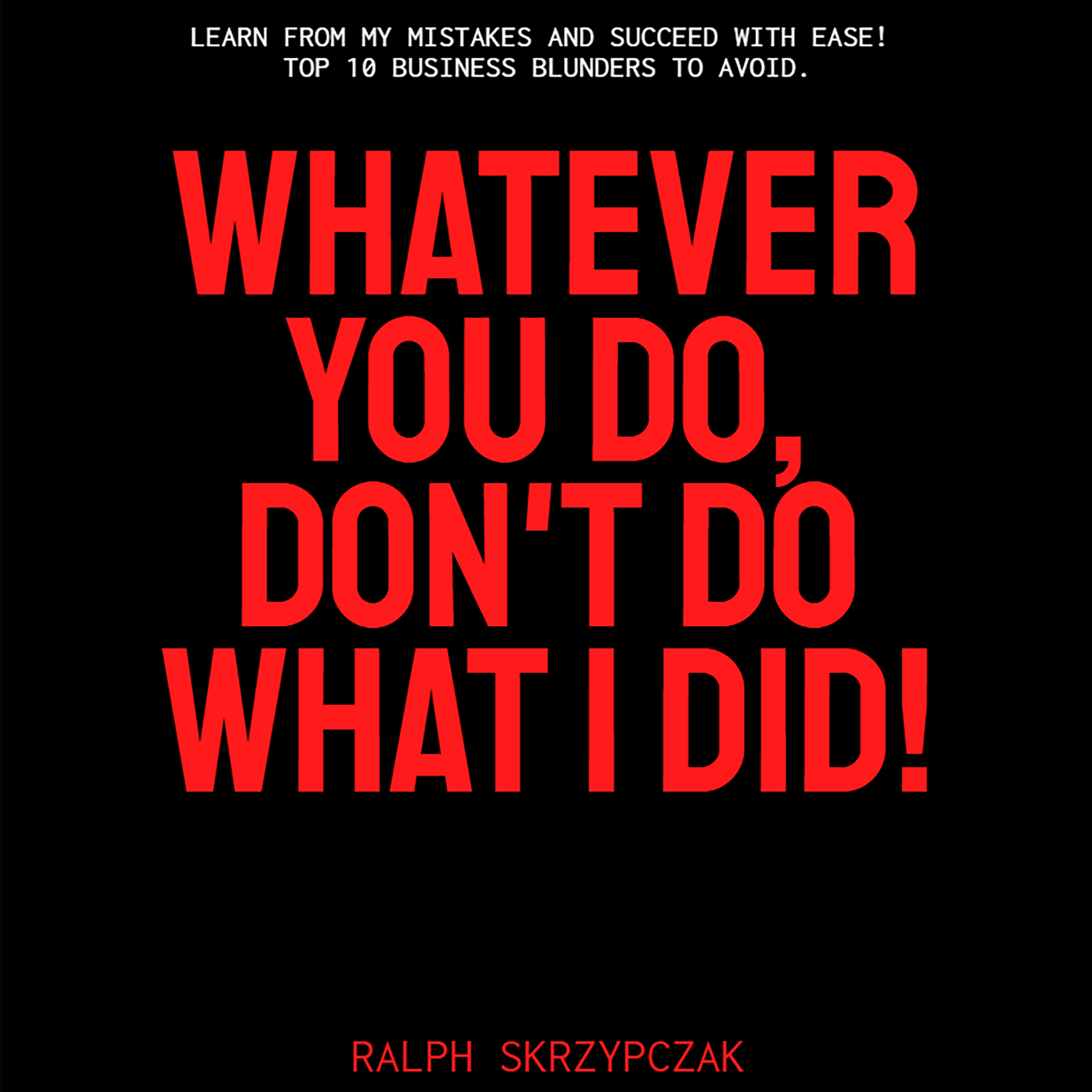 Whatever You Do, Don't Do What I Did! — Audiobook Cover